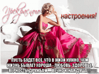  пусть будет все, что в жизи нужно, чем жизнь бывает хороша - любовь, здоровье, верность, дружба и .... вечно юная душа!!!