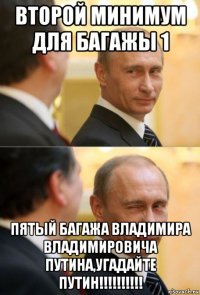 второй минимум для багажы 1 пятый багажа владимира владимировича путина,угадайте путин!!!!!!!!!!