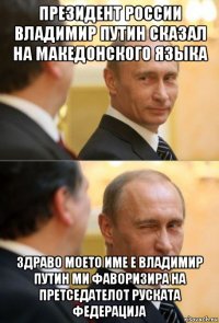 президент россии владимир путин сказал на македонского языка здраво моето име е владимир путин ми фаворизира на претседателот руската федерација