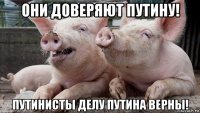 они доверяют путину! путинисты делу путина верны!