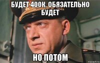 будет 400к, обязательно будет но потом