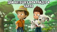 дай катошку фри райдер и карло 