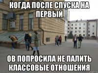 когда после спуска на первый ов попросила не палить классовые отношения