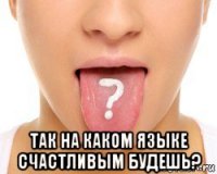  так на каком языке счастливым будешь?