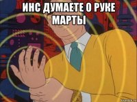 инс думаете о руке марты 