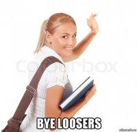  bye loosers