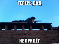 теперь дид не придёт
