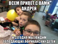 всем привет,с вами андрей и сегодня мы увидим голодающих африканских детей