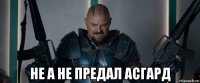  не а не предал асгард