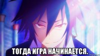  тогда игра начинается.
