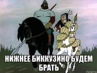  нижнее биккузино будем брать