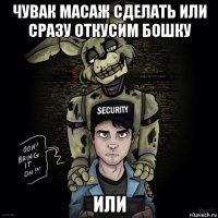 чувак масаж сделать или сразу откусим бошку или