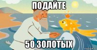 подайте 50 золотых
