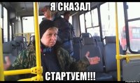 я сказал стартуем!!!