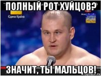 полный рот хуйцов? значит, ты мальцов!