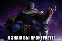  я знаю вы проиграете!