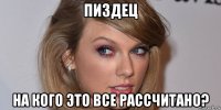 пиздец на кого это все рассчитано?