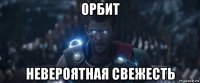 орбит невероятная свежесть