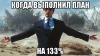когда выполнил план на 133%