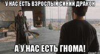 у нас есть взрослый синий дракон а у нас есть гнома!