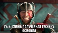  гыы глянь получёрная технику освоила