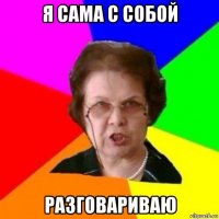 я сама с собой разговариваю