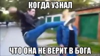когда узнал что она не верит в бога