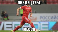 пиздец тебе месси