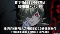 кто ты без формы полицейского? убервампирша,стрелок из здоровенного ружья и секс символ сериала