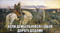  коли дембельнувся і забув дорогу додому