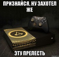 признайся, ну захотел же эту прелесть