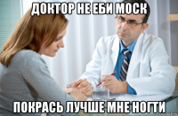 доктор не еби моск покрась лучше мне ногти