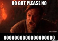 no gut please no noooooooooooooooooo