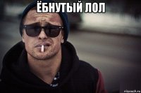 ёбнутый лол 