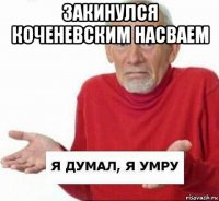 закинулся коченевским насваем 