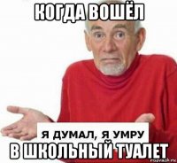 когда вошёл в школьный туалет