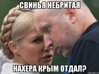 свинья небритая нахера крым отдал?