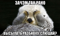 зачэм так рано высылать разбивку, слюшай?