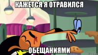 кажется я отравился обещаниями