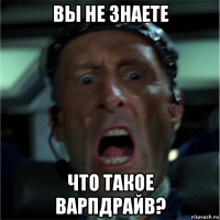 вы не знаете что такое варпдрайв?