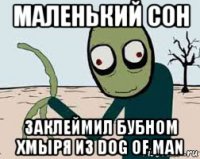 маленький сон заклеймил бубном хмыря из dog of man