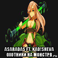  asaradas ft. kad!sheva охотники на монстрв