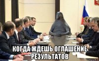 когда ждешь оглашение результатов