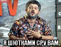 я шютками сру вам