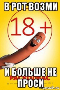 в рот возми и больше не проси