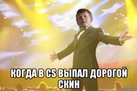  когда в cs выпал дорогой скин