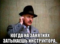  когда на занятиях затыкаешь инструктора..