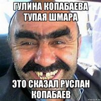 гулина копабаева тупая шмара это сказал руслан копабаев