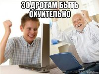 зодротам быть охуительно 