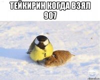 тейкирин когда взял 907 